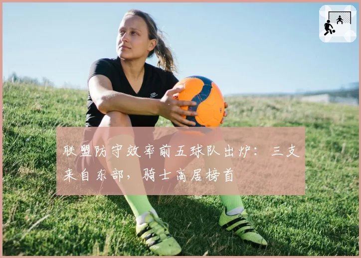 联盟防守效率前五球队出炉:三支来自东部,骑士高居榜首